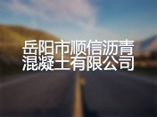 岳阳市顺信沥青混凝土有限公司